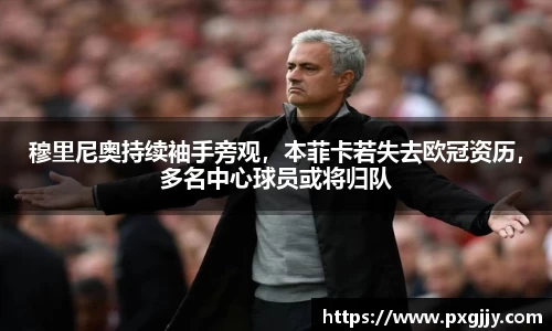 穆里尼奥持续袖手旁观，本菲卡若失去欧冠资历，多名中心球员或将归队